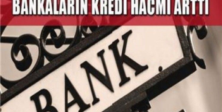 Bankaların toplam kredi hacmi yükseldi