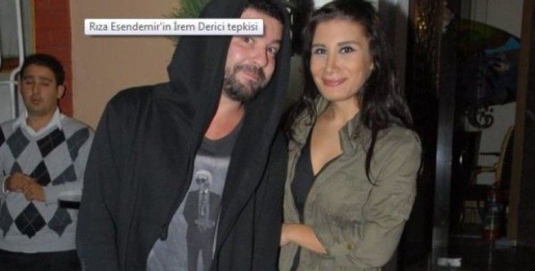 Rıza Esendemir'in İrem Derici tepkisi    