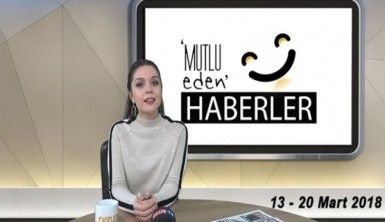 Mutlu Eden Haberler - 20 Mart 2018