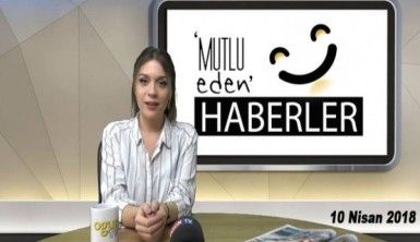 Mutlu Eden Haberler - 10.04.2018