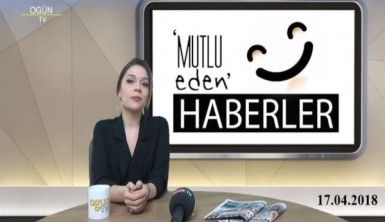 Mutlu Eden Haberler - 17.04.2018