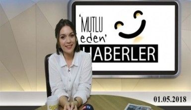 Mutlu Eden Haberler - 01.05.2018