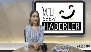 Mutlu Eden Haberler - 05.06.2018