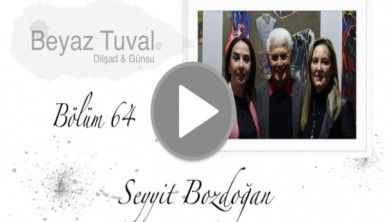 Seyyit Bozdoğan ile sanat Beyaz Tuval'in 64. bölümünde