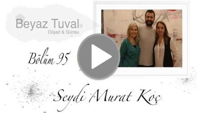 Seydi Murat Koç ile sanat Beyaz Tuval'in 95. bölümünde