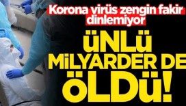 Ünlü milyarder koronavirüsten öldü!