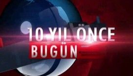 10 Yıl önce bugün neler oldu?