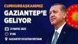 Cumhurbaşkanı Erdoğan, 21 Mayıs’ta Gaziantep’te halkla buluşacak
