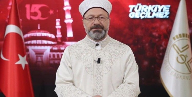 Diyanet İşleri Başkanı Erbaş: “Milletimiz, vatanına, birliğine ve kardeşliğine kasteden FETÖ terör örgütüne karşı asil bir mücadele verdi”
