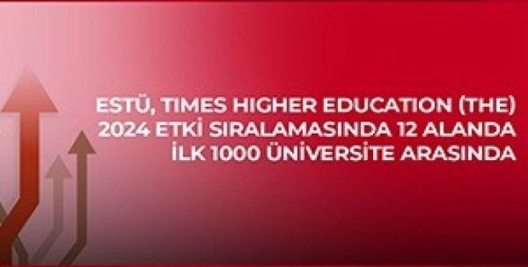 ESTÜ, Times Higher Education (THE) 2024 Etki Sıralaması’nda 12 alanda ilk bin üniversite arasında
