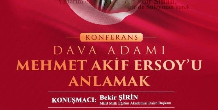Yeşilyurt’ta "Dava Adamı Mehmet Akif Ersoy’u Anlamak" konferansı düzenlenecek
